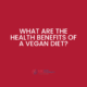 What are the health benefits of a vegan diet?