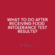 What to do after receiving your food intolerance test results