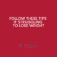 Follow these tips to lose weight if you are struggling.