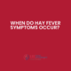 When do hay fever symptoms occur?